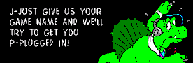 J-just give us your game name and we'll try to get you p-plugged in!